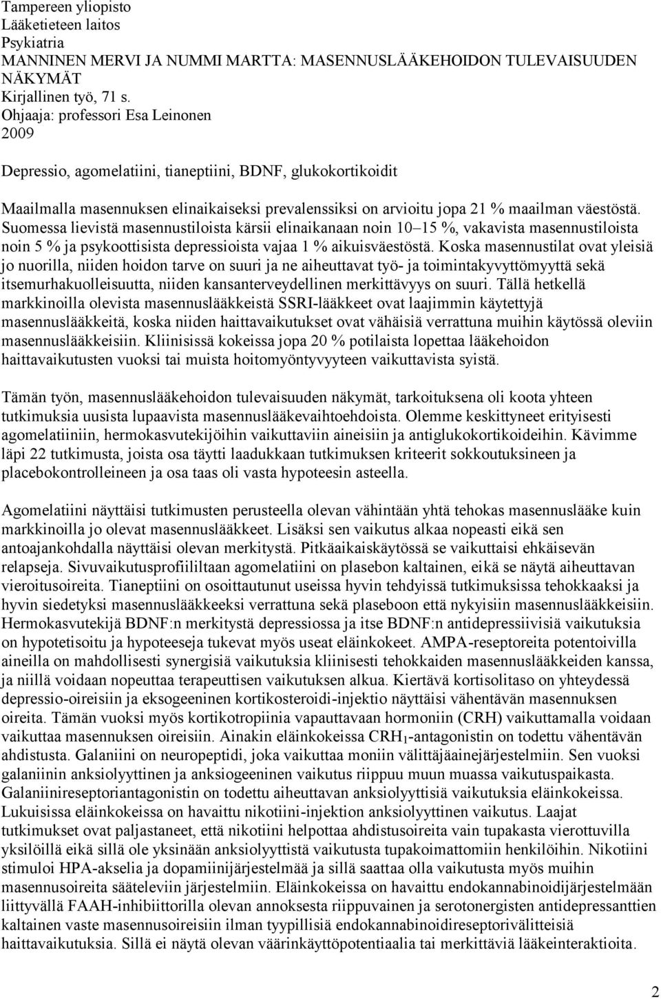 Suomessa lievistä masennustiloista kärsii elinaikanaan noin 10 15 %, vakavista masennustiloista noin 5 % ja psykoottisista depressioista vajaa 1 % aikuisväestöstä.