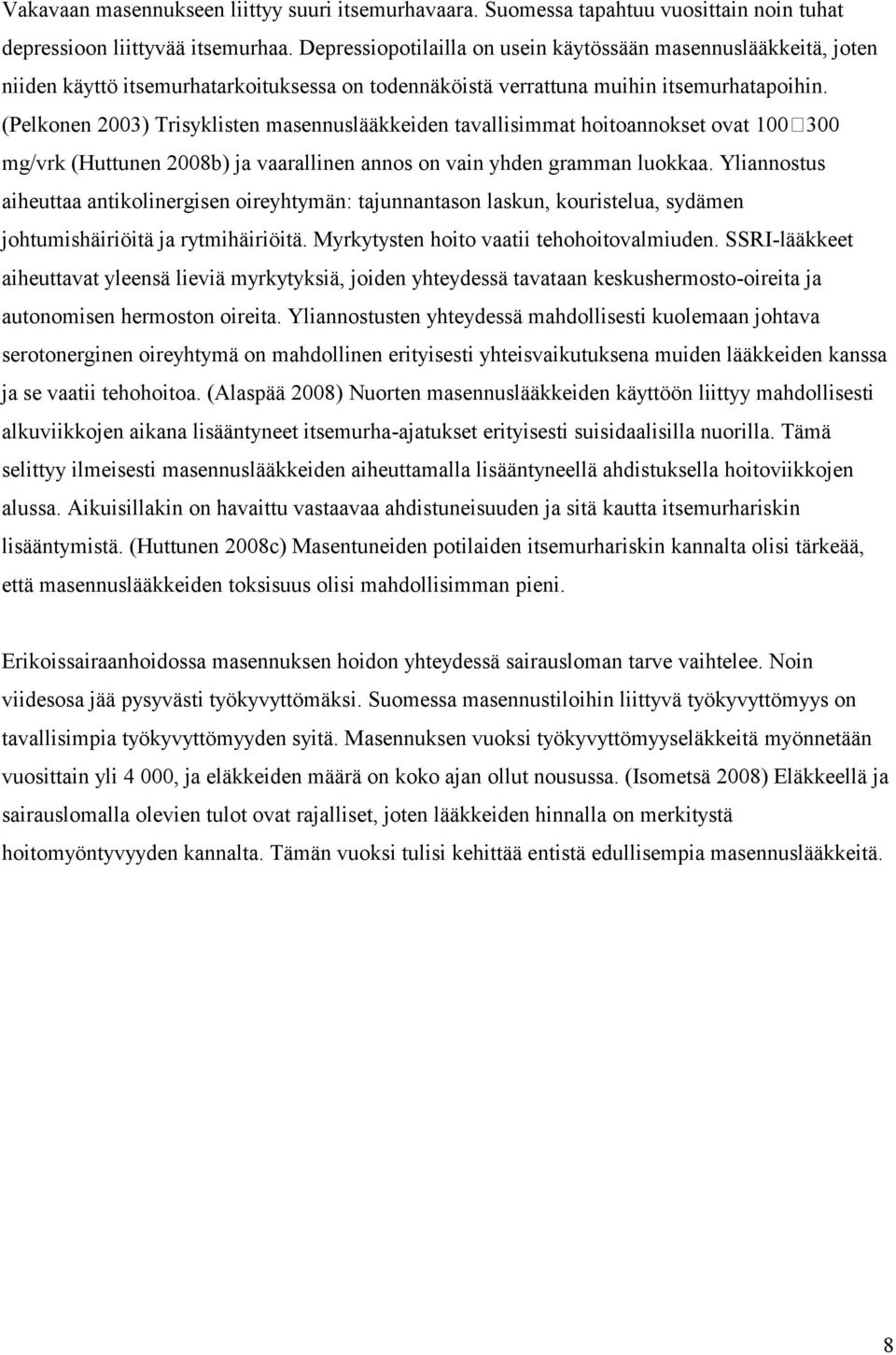 (Pelkonen 2003) Trisyklisten masennuslääkkeiden tavallisimmat hoitoannokset ovat 100 300 mg/vrk (Huttunen 2008b) ja vaarallinen annos on vain yhden gramman luokkaa.