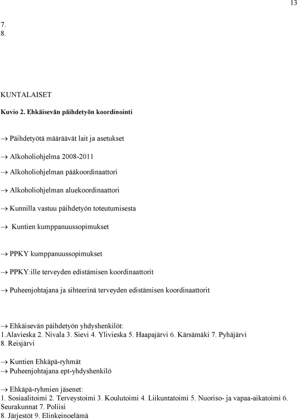 päihdetyön toteutumisesta Kuntien kumppanuussopimukset PPKY kumppanuussopimukset PPKY:ille terveyden edistämisen koordinaattorit Puheenjohtajana ja sihteerinä terveyden edistämisen