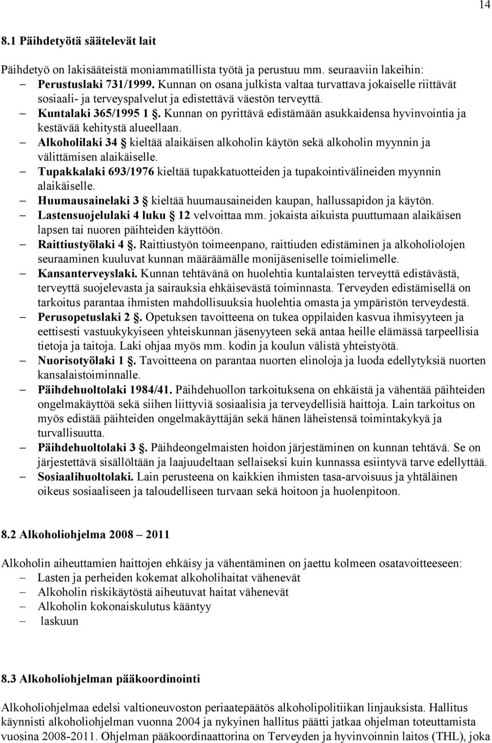 Kunnan on pyrittävä edistämään asukkaidensa hyvinvointia ja kestävää kehitystä alueellaan. Alkoholilaki 34 kieltää alaikäisen alkoholin käytön sekä alkoholin myynnin ja välittämisen alaikäiselle.