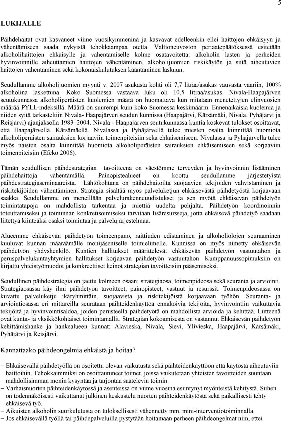 alkoholijuomien riskikäytön ja siitä aiheutuvien haittojen vähentäminen sekä kokonaiskulutuksen kääntäminen laskuun. Seudullamme alkoholijuomien myynti v.