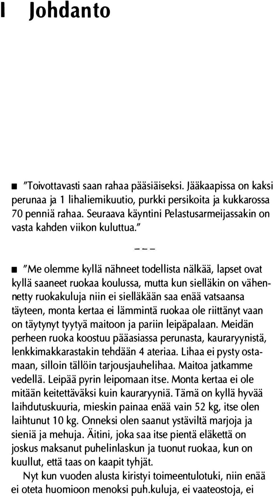 " "Me olemme kyllä nähneet todellista nälkää, lapset ovat kyllä saaneet ruokaa koulussa, mutta kun sielläkin on vähennetty ruokakuluja niin ei sielläkään saa enää vatsaansa täyteen, monta kertaa ei