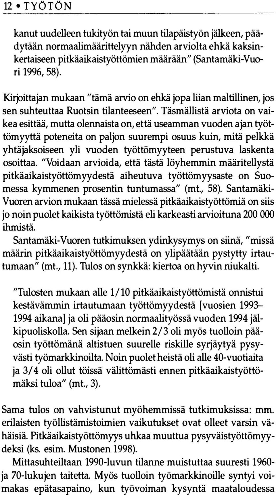 Täsmällistä arviota on vaikea esittää, mutta olennaista on, että useamman vuoden ajan työttömyyttä poteneita on paljon suurempi osuus kuin, mitä pelkkä yhtäjaksoiseen yli vuoden työttömyyteen