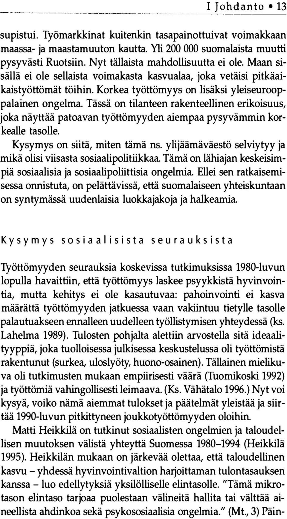 Tässä on tilanteen rakenteellinen erikoisuus, joka näyttää patoavan työttömyyden aiempaa pysyvämmin korkealle tasolle. Kysymys on siitä, miten tämä ns.