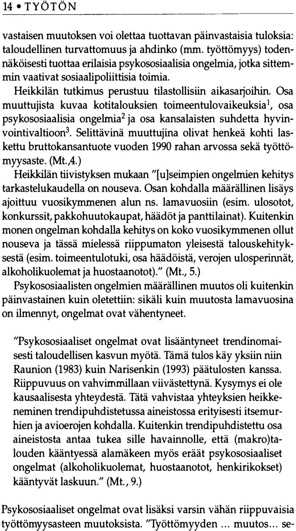 Osa muuttujista kuvaa kotitalouksien toimeentulovaikeuksia 1, osa psykososiaalisia ongelmia2 ja osa kansalaisten suhdetta hyvinvointivaltioon3.