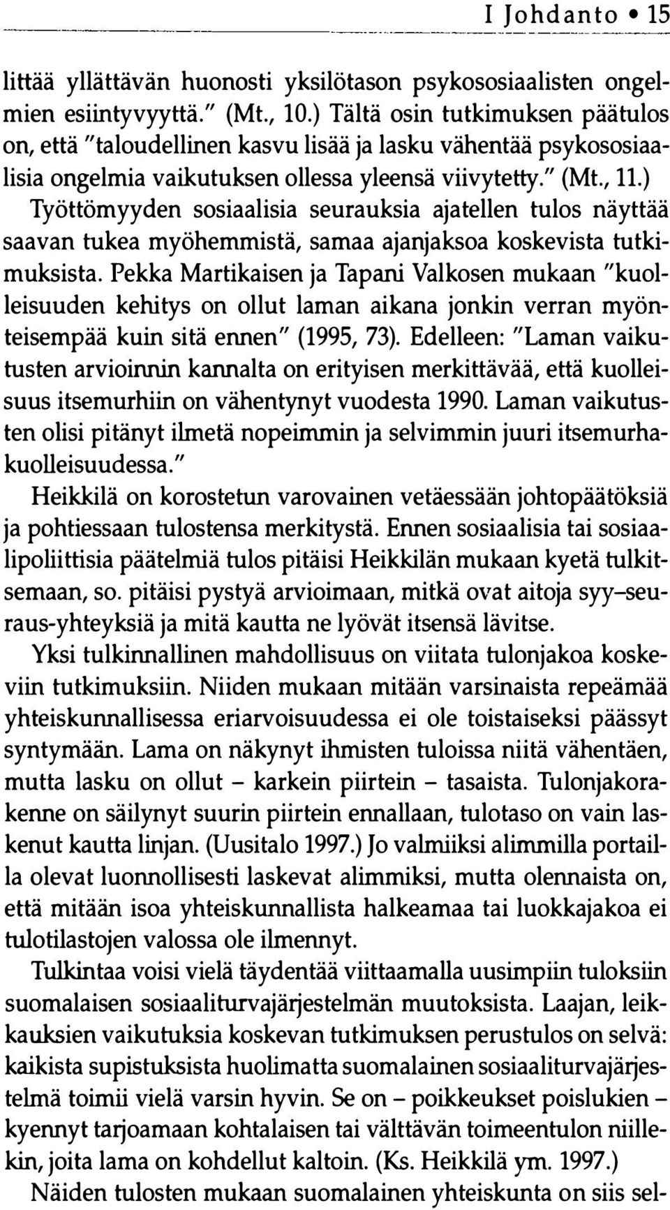 ) Työttömyyden sosiaalisia seurauksia ajatellen tulos näyttää saavan tukea myöhemmistä, samaa ajanjaksoa koskevista tutkimuksista.