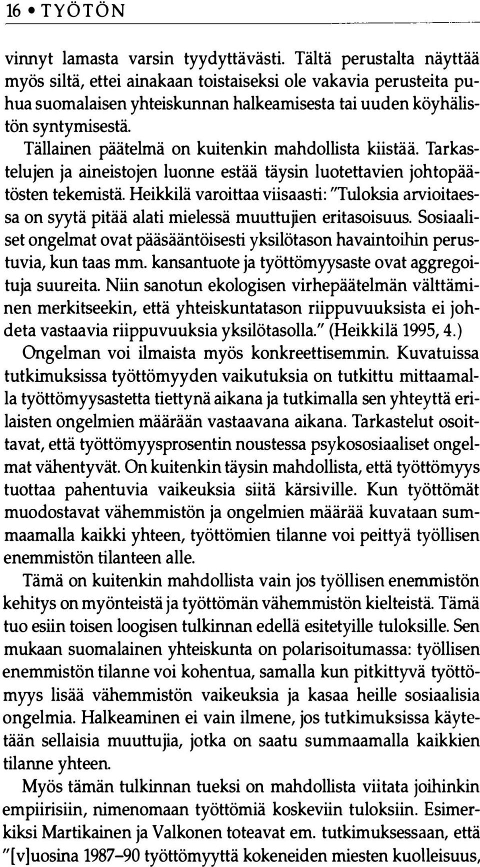 Tällainen päätelmä on kuitenkin mahdollista kiistää. Tarkastelujen ja aineistojen luonne estää täysin tuotettavien johtopäätösten tekemistä.