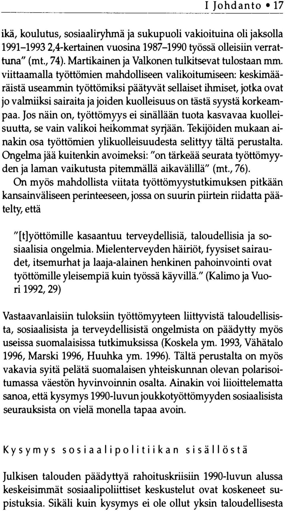 viittaamalla työttömien mahdolliseen valikoitumiseen: keskimääräistä useammin työttömiksi päätyvät sellaiset ihmiset, jotka ovat jo valmiiksi sairaita ja joiden kuolleisuus on tästä syystä korkeampaa.