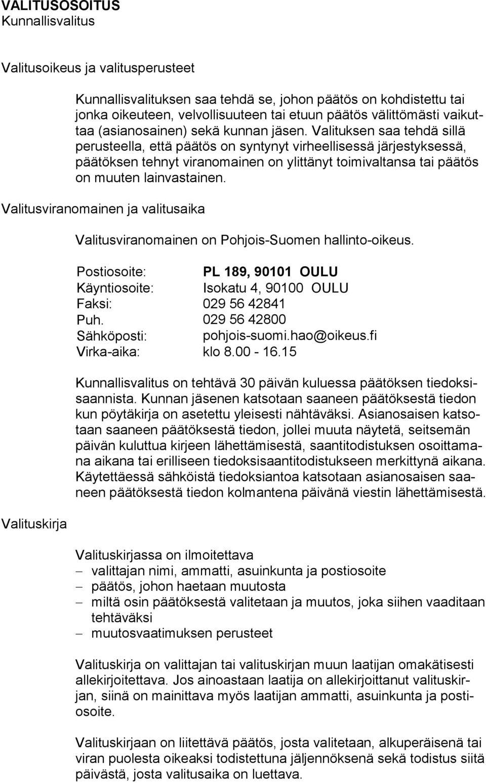 Valituksen saa tehdä sillä perusteella, että pää tös on syntynyt vir heellisessä järjestyksessä, päätöksen tehnyt vi ran omai nen on ylittä nyt toimivaltansa tai päätös on muuten lainvastainen.