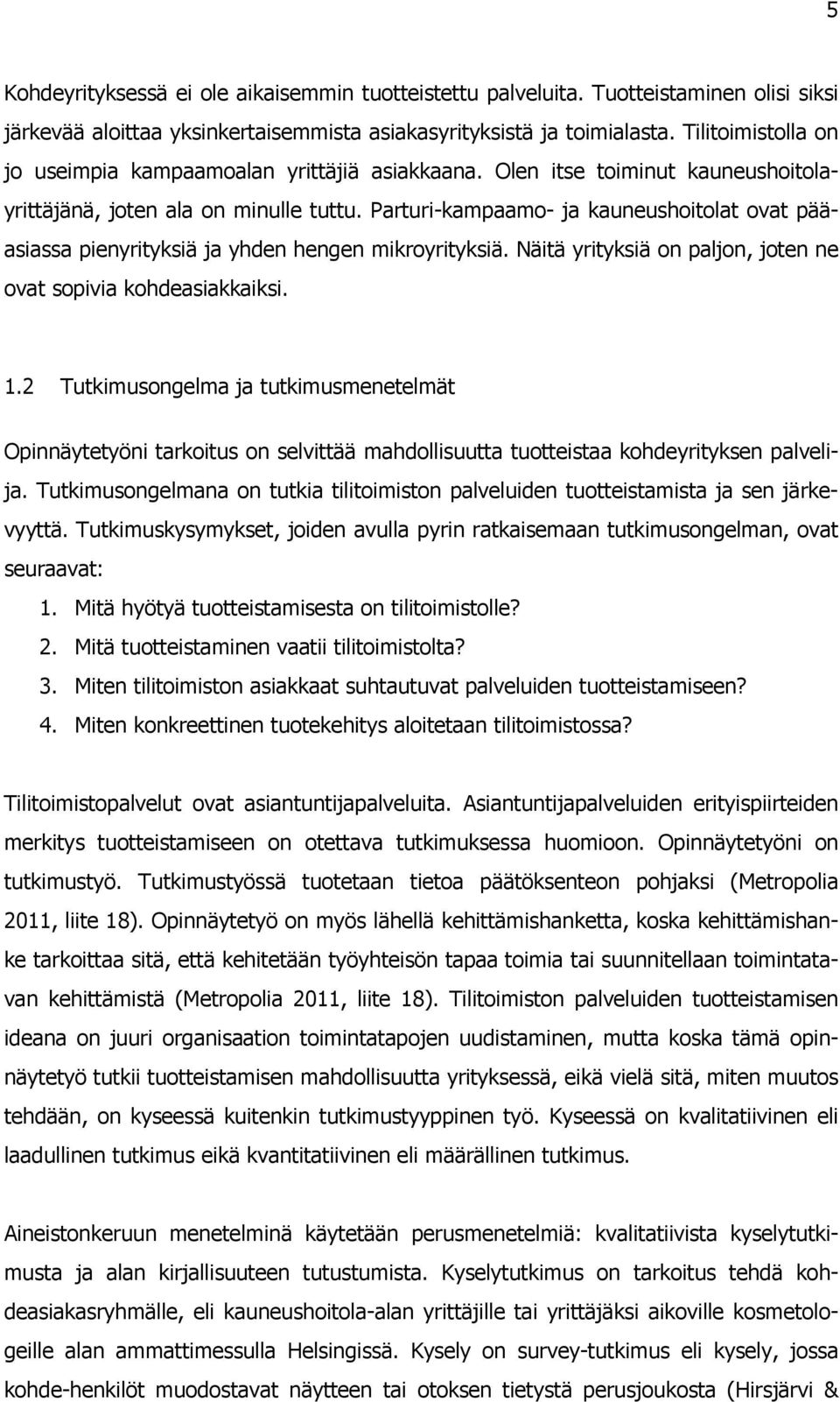 Parturi-kampaamo- ja kauneushoitolat ovat pääasiassa pienyrityksiä ja yhden hengen mikroyrityksiä. Näitä yrityksiä on paljon, joten ne ovat sopivia kohdeasiakkaiksi. 1.