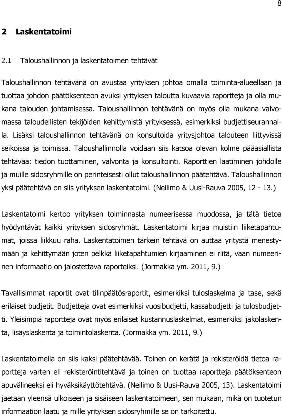 raportteja ja olla mukana talouden johtamisessa. Taloushallinnon tehtävänä on myös olla mukana valvomassa taloudellisten tekijöiden kehittymistä yrityksessä, esimerkiksi budjettiseurannalla.