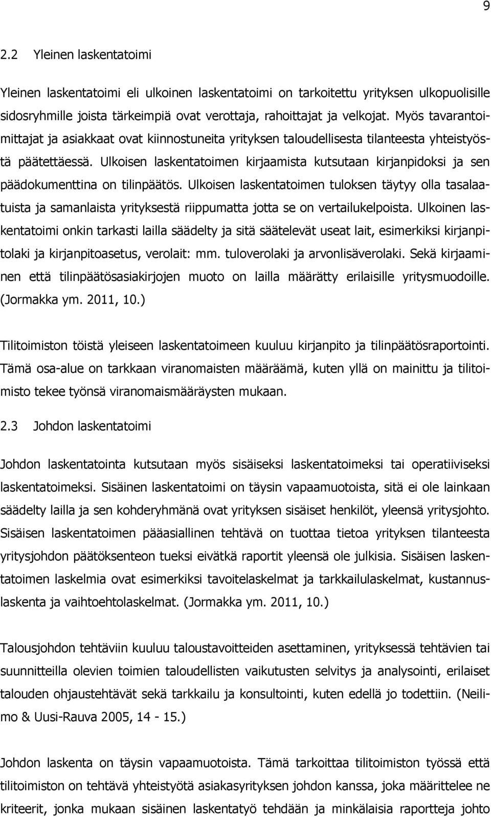 Ulkoisen laskentatoimen kirjaamista kutsutaan kirjanpidoksi ja sen päädokumenttina on tilinpäätös.