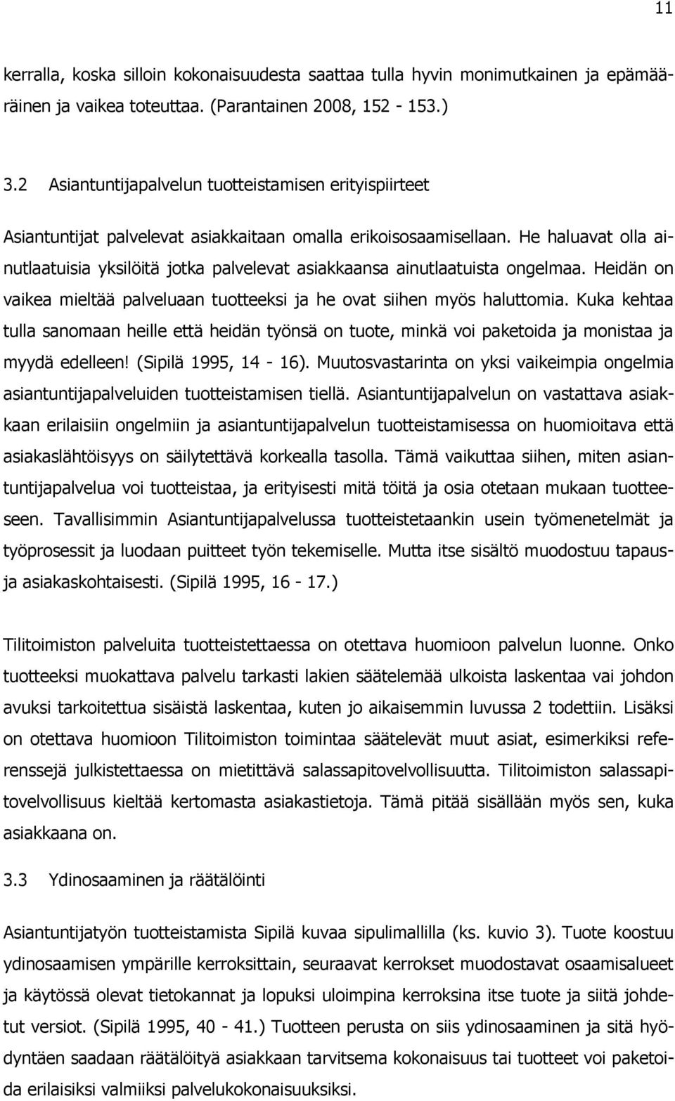 He haluavat olla ainutlaatuisia yksilöitä jotka palvelevat asiakkaansa ainutlaatuista ongelmaa. Heidän on vaikea mieltää palveluaan tuotteeksi ja he ovat siihen myös haluttomia.