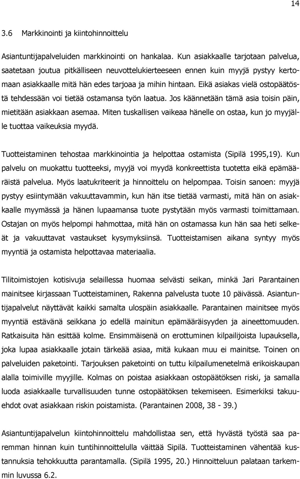 Eikä asiakas vielä ostopäätöstä tehdessään voi tietää ostamansa työn laatua. Jos käännetään tämä asia toisin päin, mietitään asiakkaan asemaa.