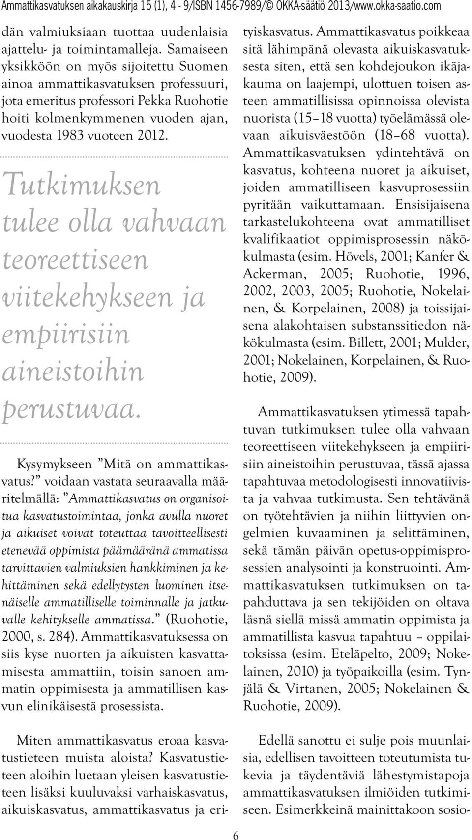 Tutkimuksen tulee olla vahvaan teoreettiseen viitekehykseen ja empiirisiin aineistoihin perustuvaa. Kysymykseen Mitä on ammattikasvatus?