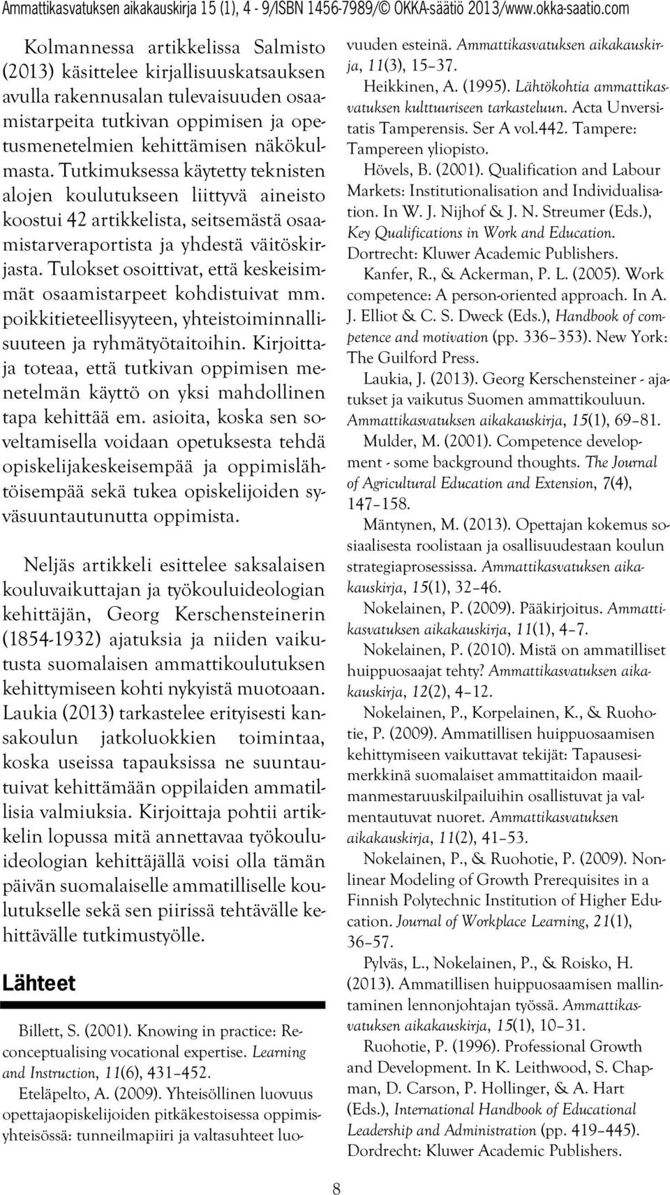 Tulokset osoittivat, että keskeisimmät osaamistarpeet kohdistuivat mm. poikkitieteellisyyteen, yhteistoiminnallisuuteen ja ryhmätyötaitoihin.