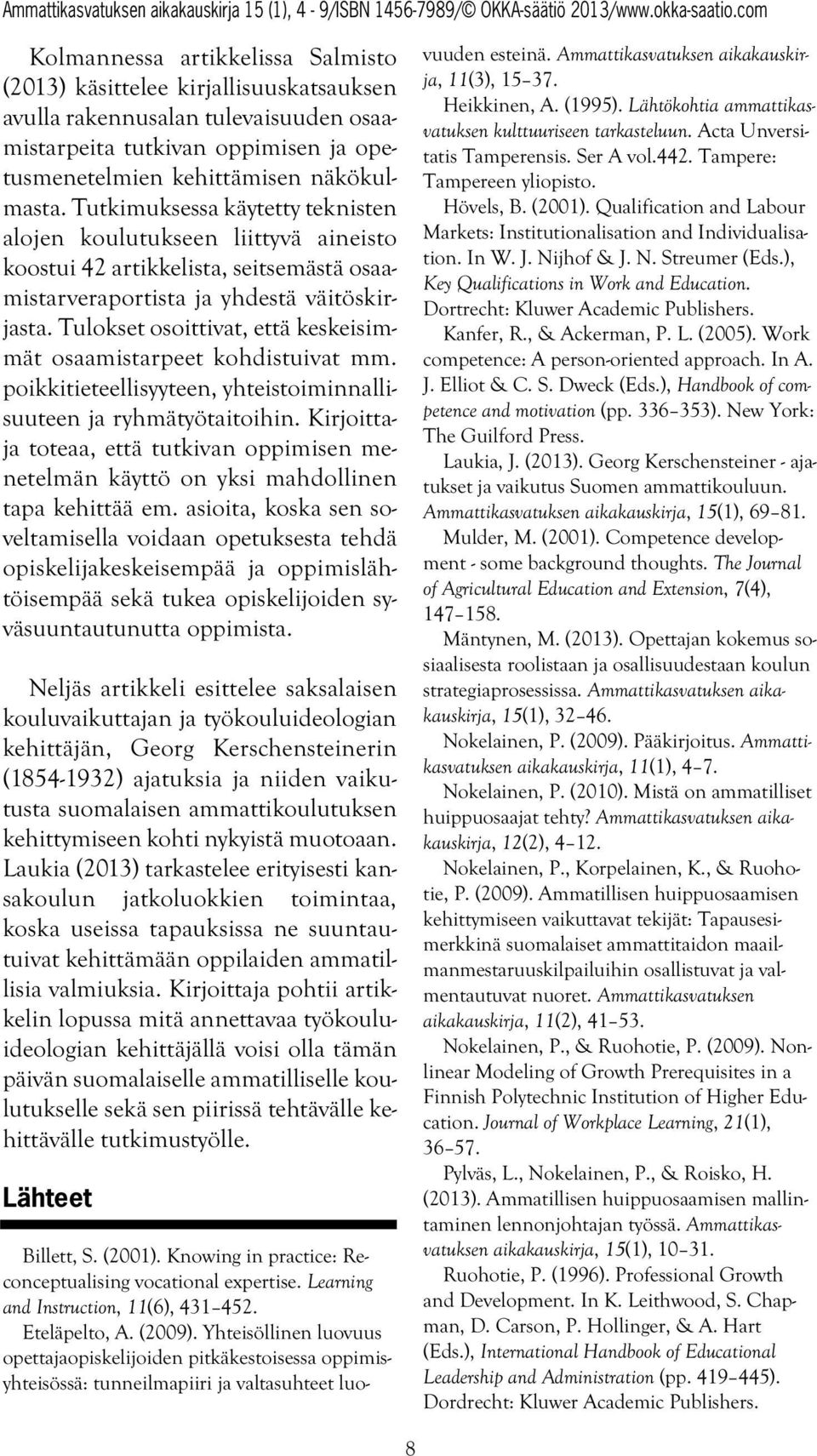 Tulokset osoittivat, että keskeisimmät osaamistarpeet kohdistuivat mm. poikkitieteellisyyteen, yhteistoiminnallisuuteen ja ryhmätyötaitoihin.