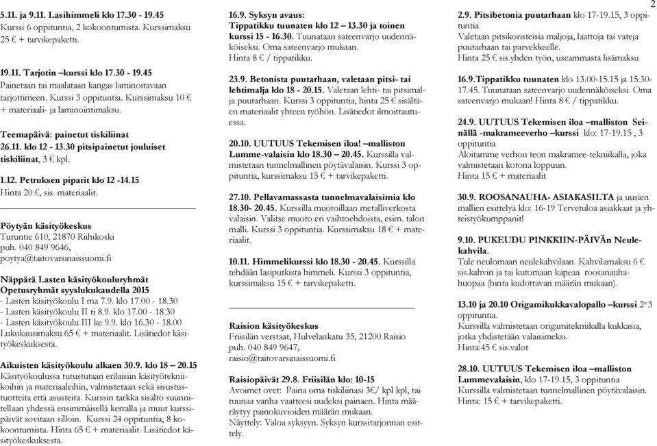 15 Hinta 20, sis. materiaalit. Pöytyän käsityökeskus Turuntie 610, 21870 Riihikoski puh. 040 849 9646, poytya@taitovarsinaissuomi.