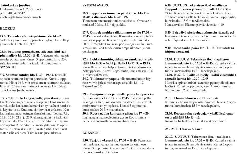 Valetaan lehti- tai pitsimalja puutarhaan. Kurssi 3 oppituntia, hinta 25 sisältäen materiaalit. Lisätiedot ilmoittautuessa SYYSKUU 3.9. Saumuri tutuksi klo 17.30 19.45.