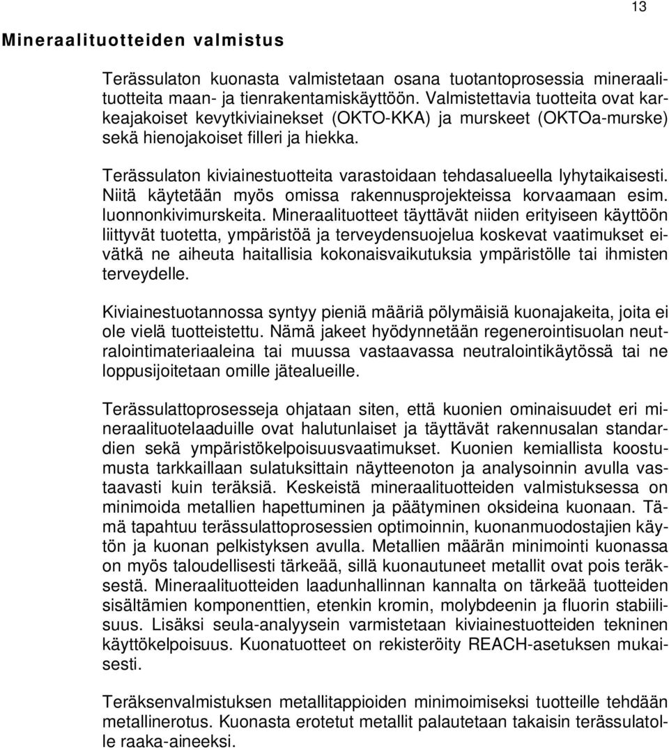 Terässulaton kiviainestuotteita varastoidaan tehdasalueella lyhytaikaisesti. Niitä käytetään myös omissa rakennusprojekteissa korvaamaan esim. luonnonkivimurskeita.