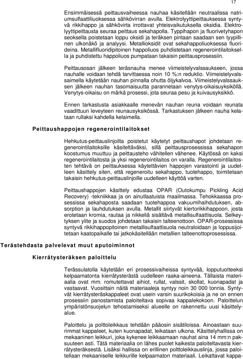 Typpihapon ja fluorivetyhapon seoksella poistetaan loppu oksidi ja teräksen pintaan saadaan sen tyypillinen ulkonäkö ja analyysi. Metallioksidit ovat sekahappoliuoksessa fluorideina.