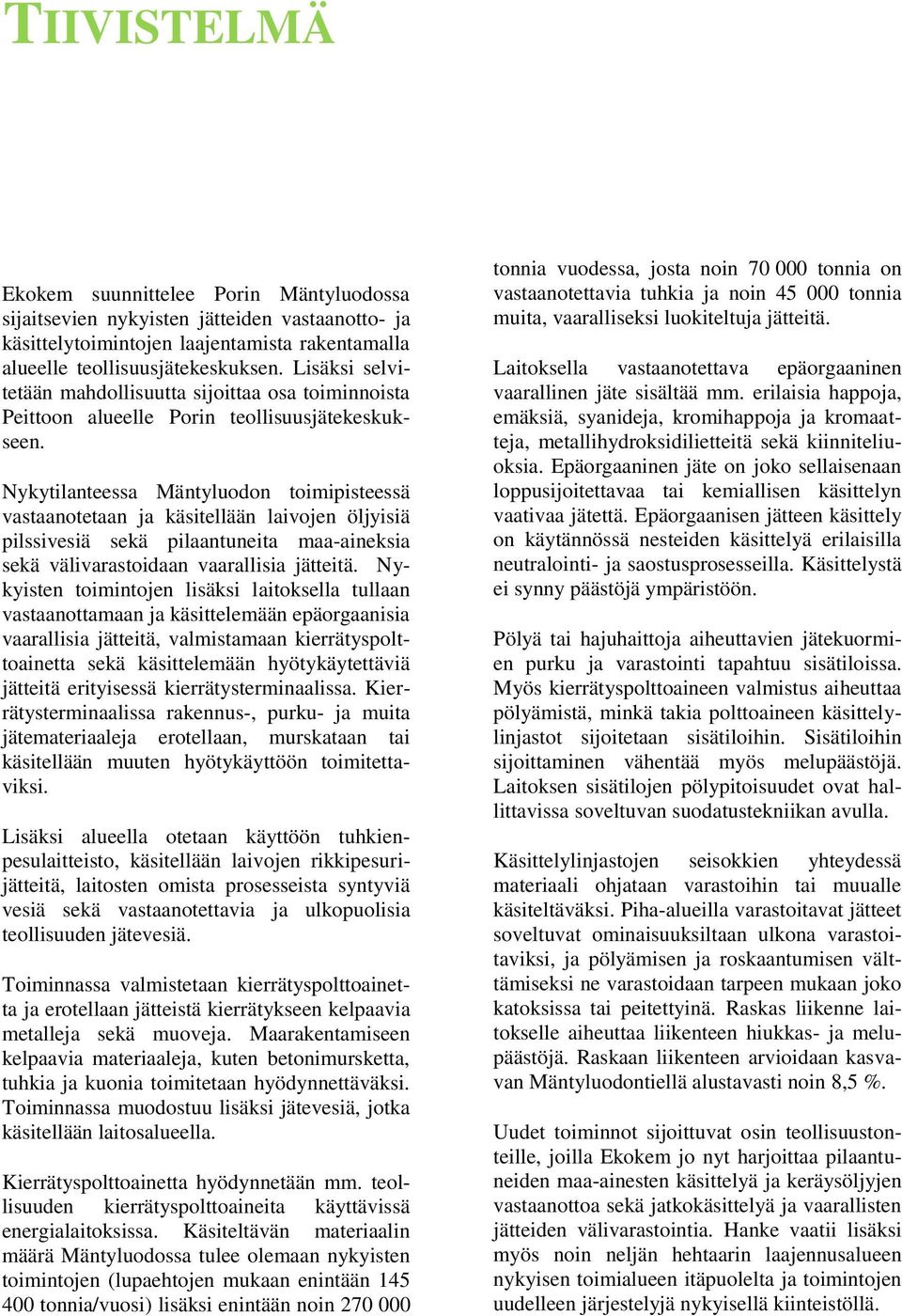 Nykytilanteessa Mäntyluodon toimipisteessä vastaanotetaan ja käsitellään laivojen öljyisiä pilssivesiä sekä pilaantuneita maa-aineksia sekä välivarastoidaan vaarallisia jätteitä.