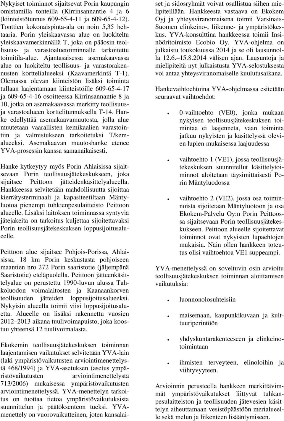 Ajantasaisessa asemakaavassa alue on luokiteltu teollisuus- ja varastorakennusten korttelialueeksi (Kaavamerkintä T-1).