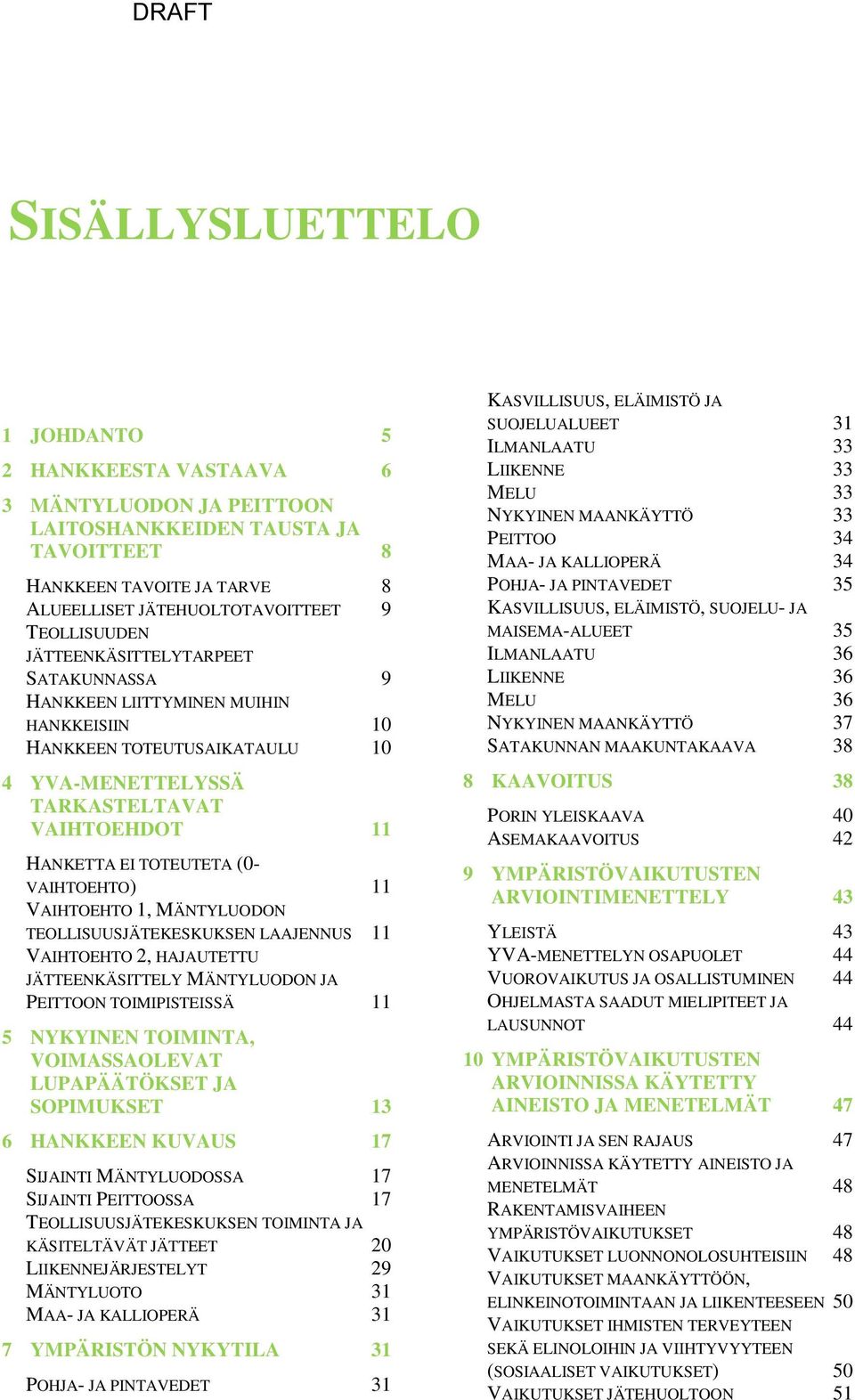 VAIHTOEHTO) 11 VAIHTOEHTO 1, MÄNTYLUODON TEOLLISUUSJÄTEKESKUKSEN LAAJENNUS 11 VAIHTOEHTO 2, HAJAUTETTU JÄTTEENKÄSITTELY MÄNTYLUODON JA PEITTOON TOIMIPISTEISSÄ 11 5 NYKYINEN TOIMINTA, VOIMASSAOLEVAT