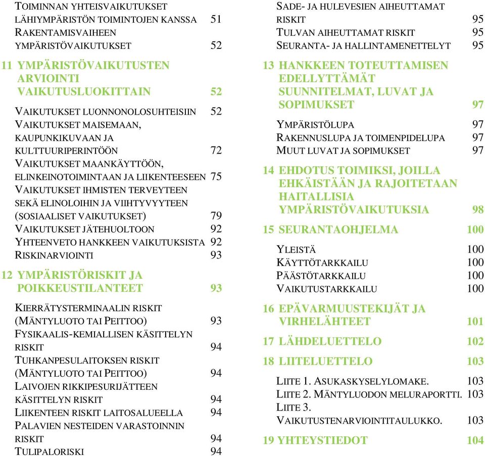 (SOSIAALISET VAIKUTUKSET) 79 VAIKUTUKSET JÄTEHUOLTOON 92 YHTEENVETO HANKKEEN VAIKUTUKSISTA 92 RISKINARVIOINTI 93 12 YMPÄRISTÖRISKIT JA POIKKEUSTILANTEET 93 KIERRÄTYSTERMINAALIN RISKIT (MÄNTYLUOTO TAI