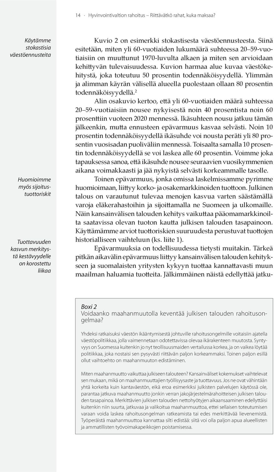 Siinä esitetään, miten yli 60-vuotiaiden lukumäärä suhteessa 20 59-vuotiaisiin on muuttunut 1970-luvulta alkaen ja miten sen arvioidaan kehittyvän tulevaisuudessa.