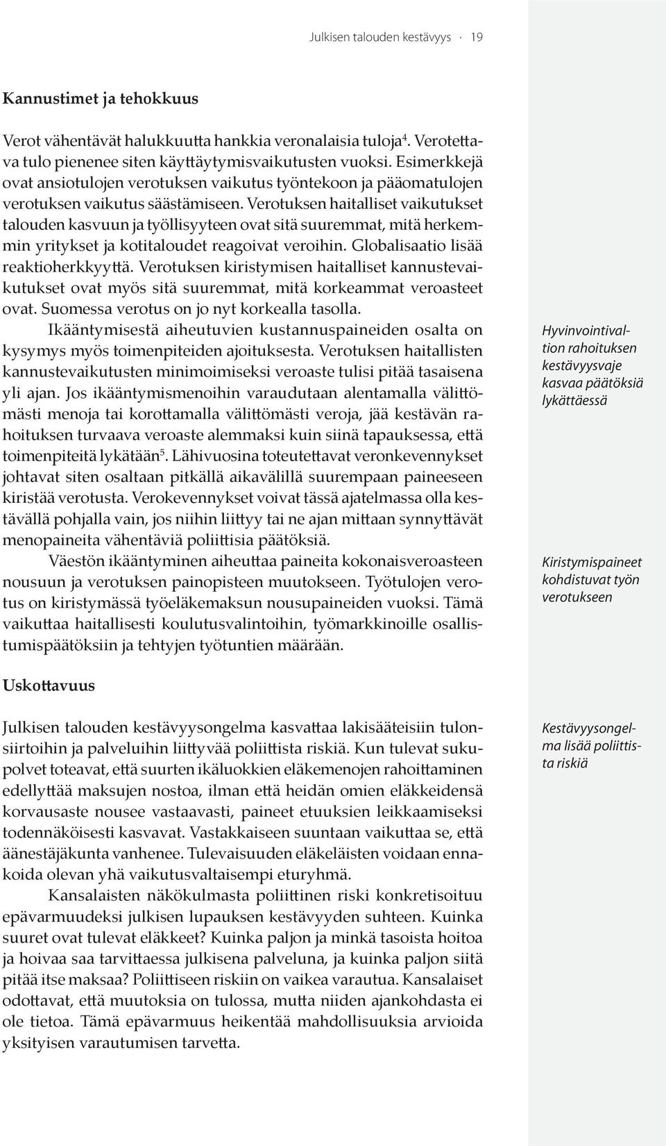 Verotuksen haitalliset vaikutukset talouden kasvuun ja työllisyyteen ovat sitä suuremmat, mitä herkemmin yritykset ja kotitaloudet reagoivat veroihin. Globalisaatio lisää reaktioherkkyyttä.