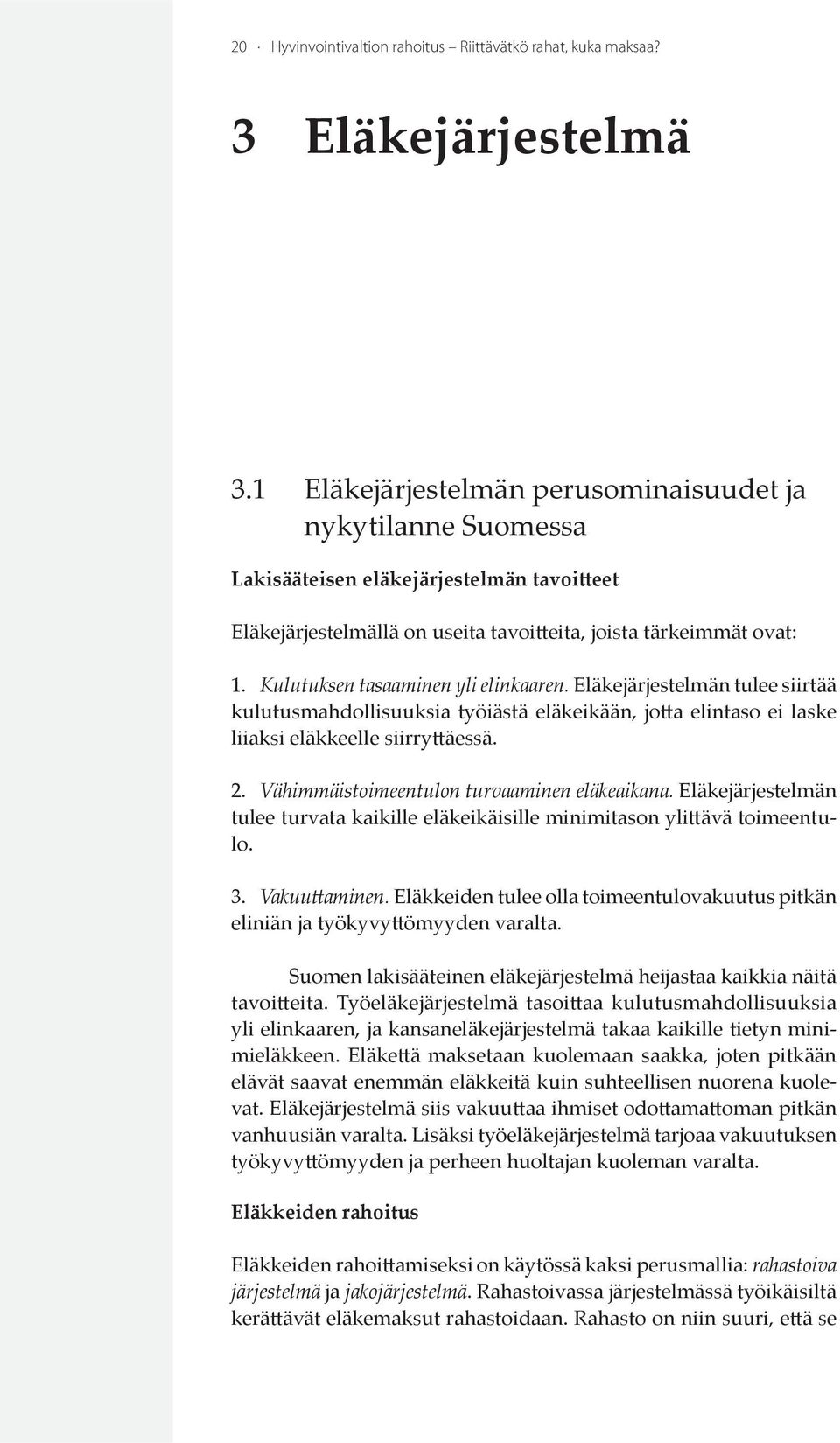 Kulutuksen tasaaminen yli elinkaaren. Eläkejärjestelmän tulee siirtää kulutusmahdollisuuksia työiästä eläkeikään, jotta elintaso ei laske liiaksi eläkkeelle siirryttäessä. 2.