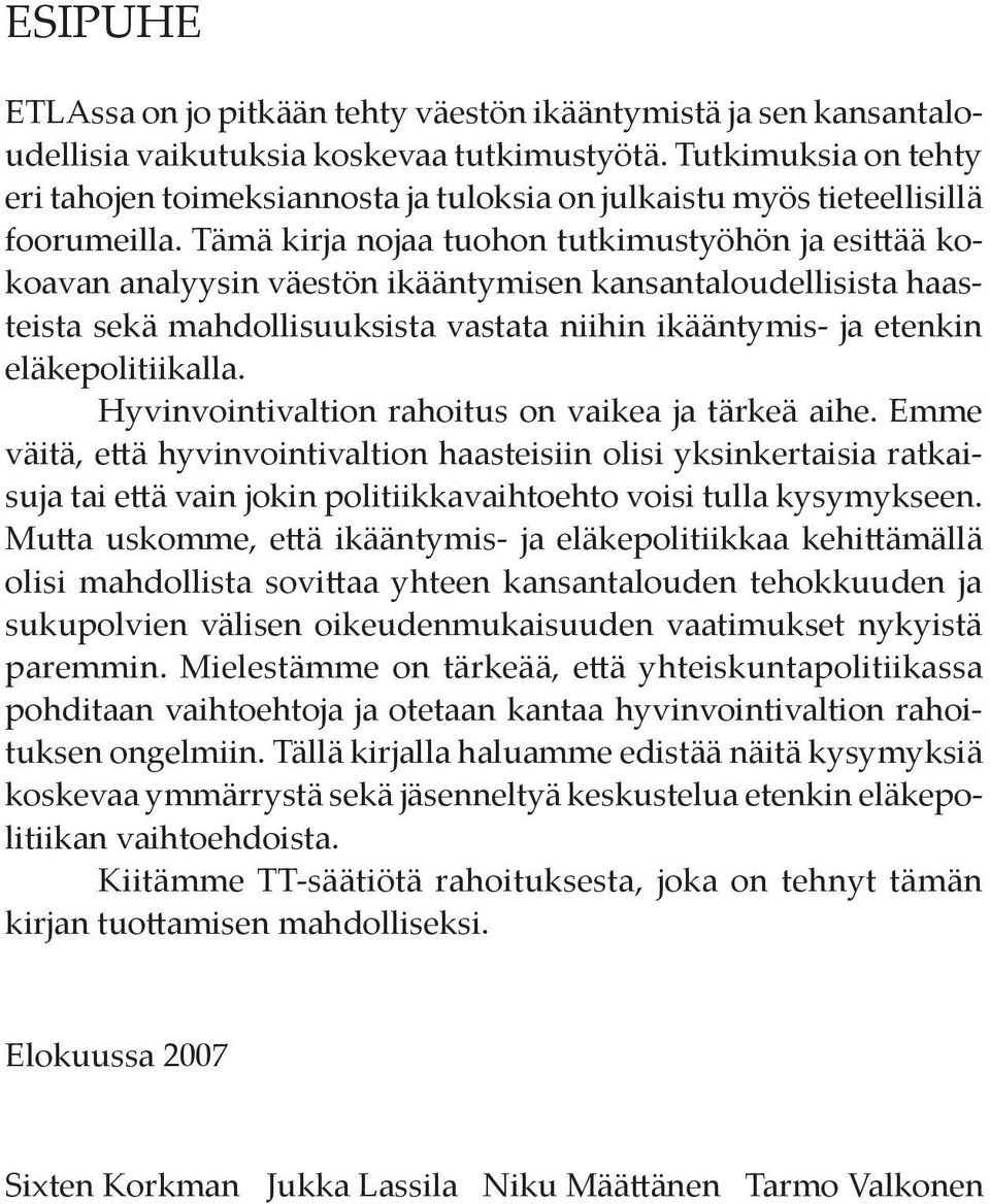 Tämä kirja nojaa tuohon tutkimustyöhön ja esittää kokoavan analyysin väestön ikääntymisen kansantaloudellisista haasteista sekä mahdollisuuksista vastata niihin ikääntymis- ja etenkin