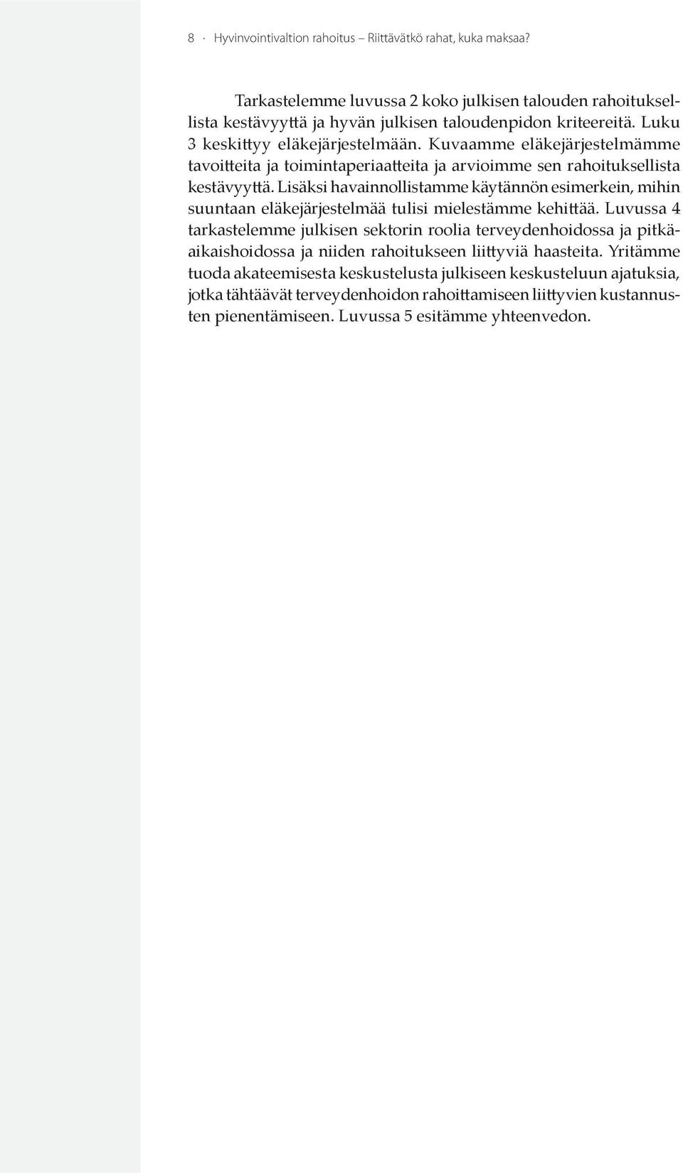 Lisäksi havainnollistamme käytännön esimerkein, mihin suuntaan eläkejärjestelmää tulisi mielestämme kehittää.