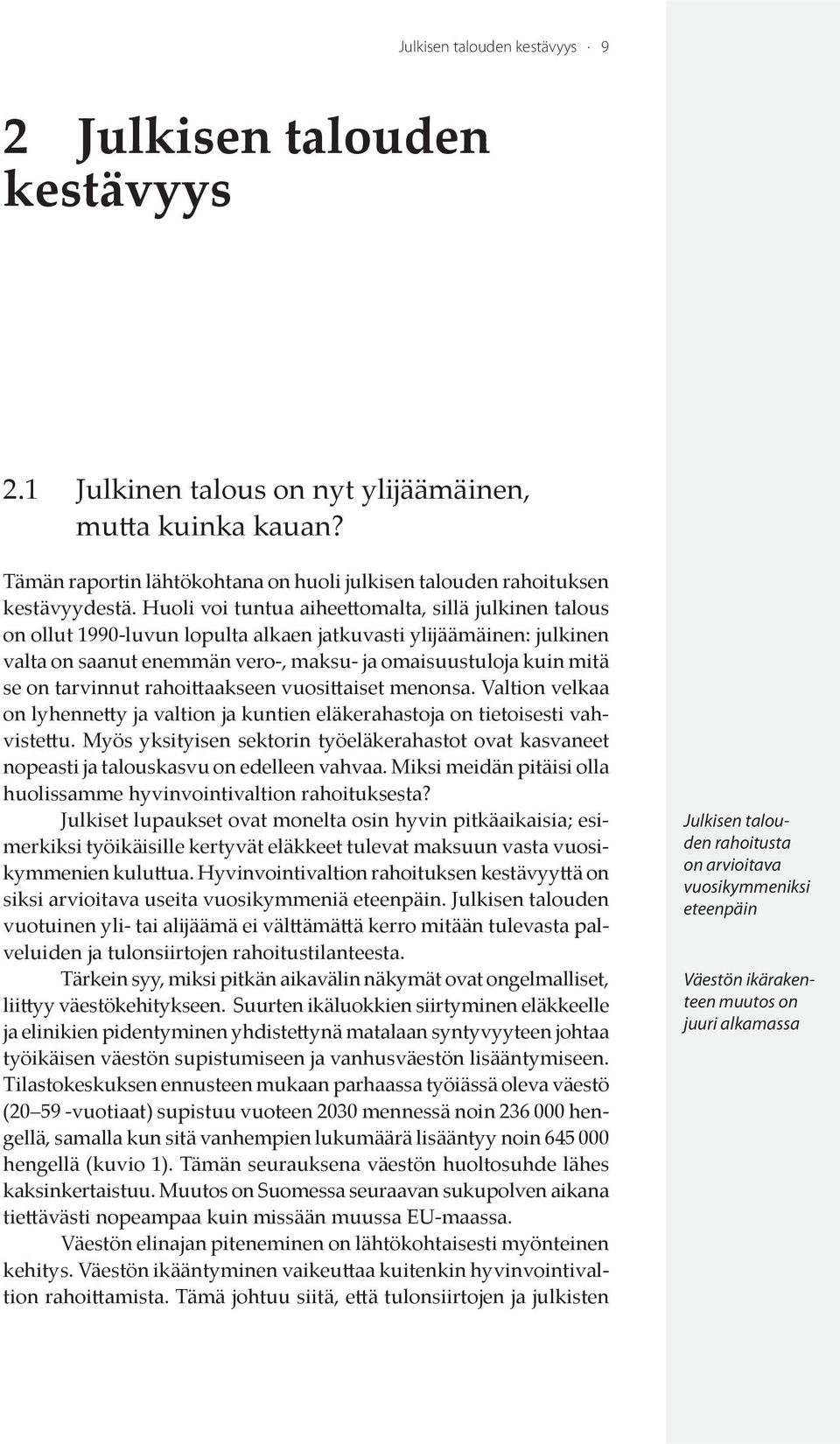 Huoli voi tuntua aiheettomalta, sillä julkinen talous on ollut 1990-luvun lopulta alkaen jatkuvasti ylĳäämäinen: julkinen valta on saanut enemmän vero-, maksu- ja omaisuustuloja kuin mitä se on