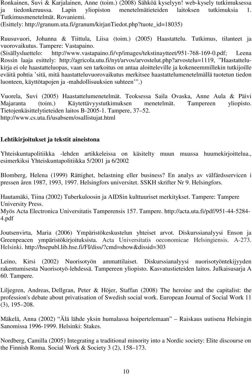 Tampere: Vastapaino. (Sisällysluettelo: http://www.vastapaino.fi/vp/images/tekstinaytteet/951-768-169-0.pdf; Leena Rossin laaja esittely: http://agricola.utu.fi/nyt/arvos/arvostelut.php?