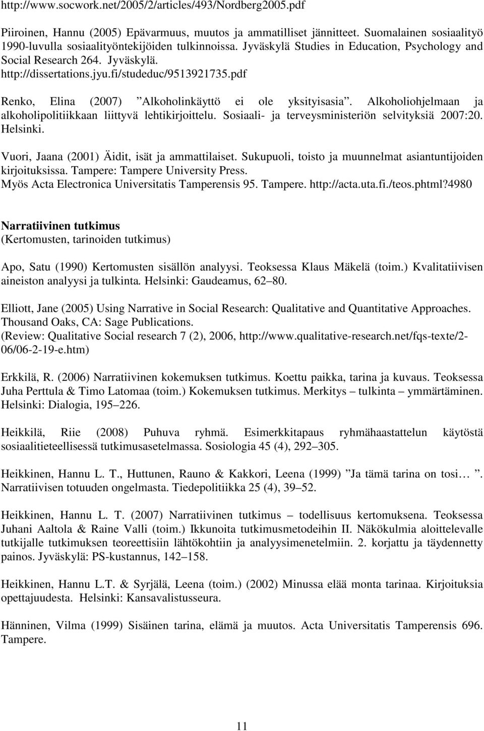 fi/studeduc/9513921735.pdf Renko, Elina (2007) Alkoholinkäyttö ei ole yksityisasia. Alkoholiohjelmaan ja alkoholipolitiikkaan liittyvä lehtikirjoittelu.