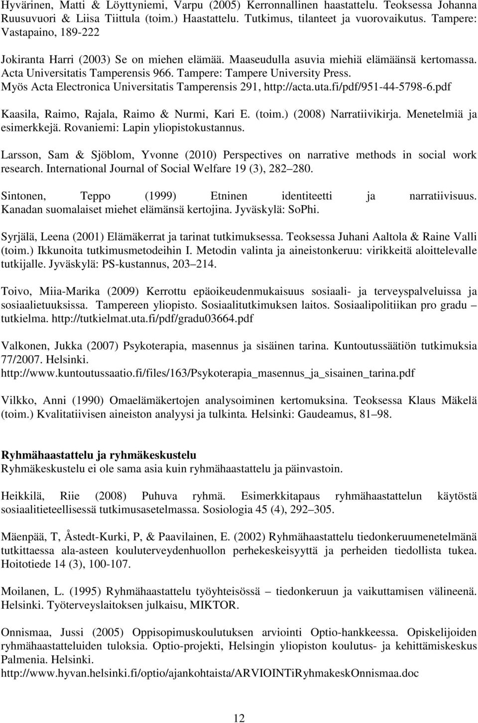 Myös Acta Electronica Universitatis Tamperensis 291, http://acta.uta.fi/pdf/951-44-5798-6.pdf Kaasila, Raimo, Rajala, Raimo & Nurmi, Kari E. (toim.) (2008) Narratiivikirja. Menetelmiä ja esimerkkejä.