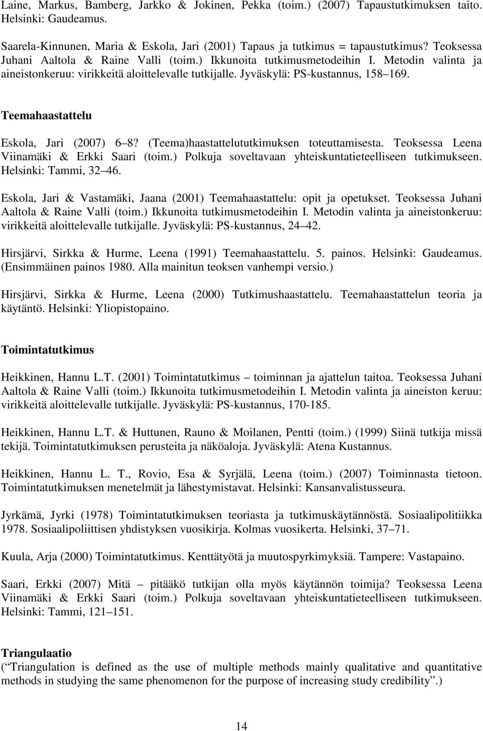 Teemahaastattelu Eskola, Jari (2007) 6 8? (Teema)haastattelututkimuksen toteuttamisesta. Teoksessa Leena Viinamäki & Erkki Saari (toim.) Polkuja soveltavaan yhteiskuntatieteelliseen tutkimukseen.