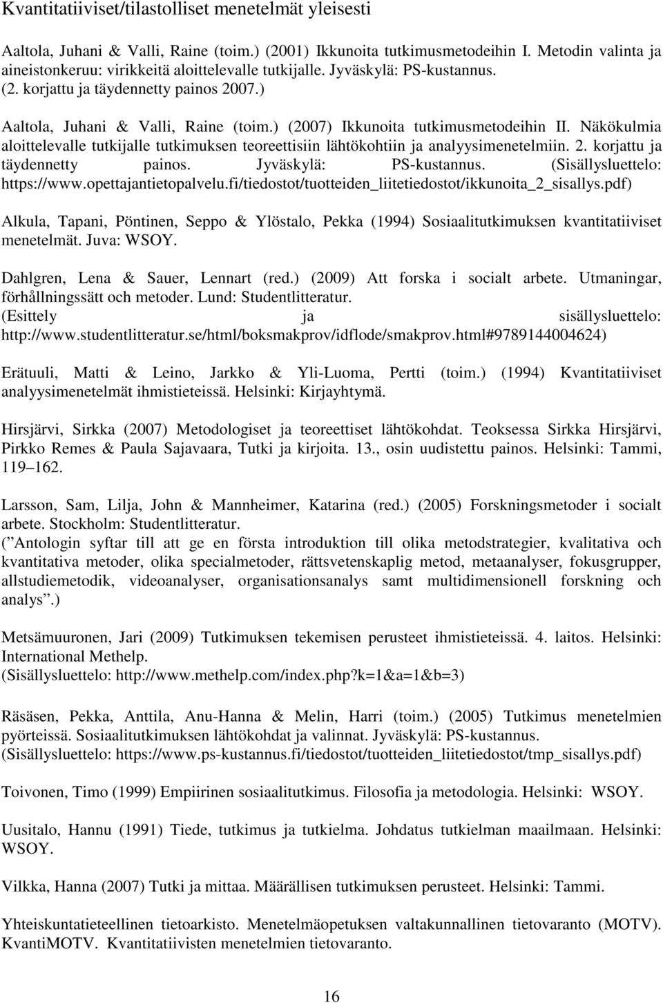 ) (2007) Ikkunoita tutkimusmetodeihin II. Näkökulmia aloittelevalle tutkijalle tutkimuksen teoreettisiin lähtökohtiin ja analyysimenetelmiin. 2. korjattu ja täydennetty painos.