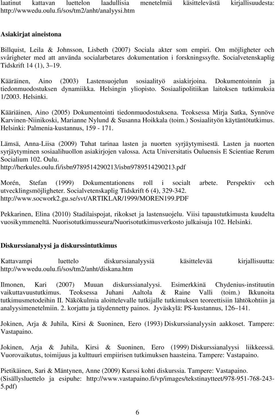 Socialvetenskaplig Tidskrift 14 (1), 3 19. Kääräinen, Aino (2003) Lastensuojelun sosiaalityö asiakirjoina. Dokumentoinnin ja tiedonmuodostuksen dynamiikka. Helsingin yliopisto.