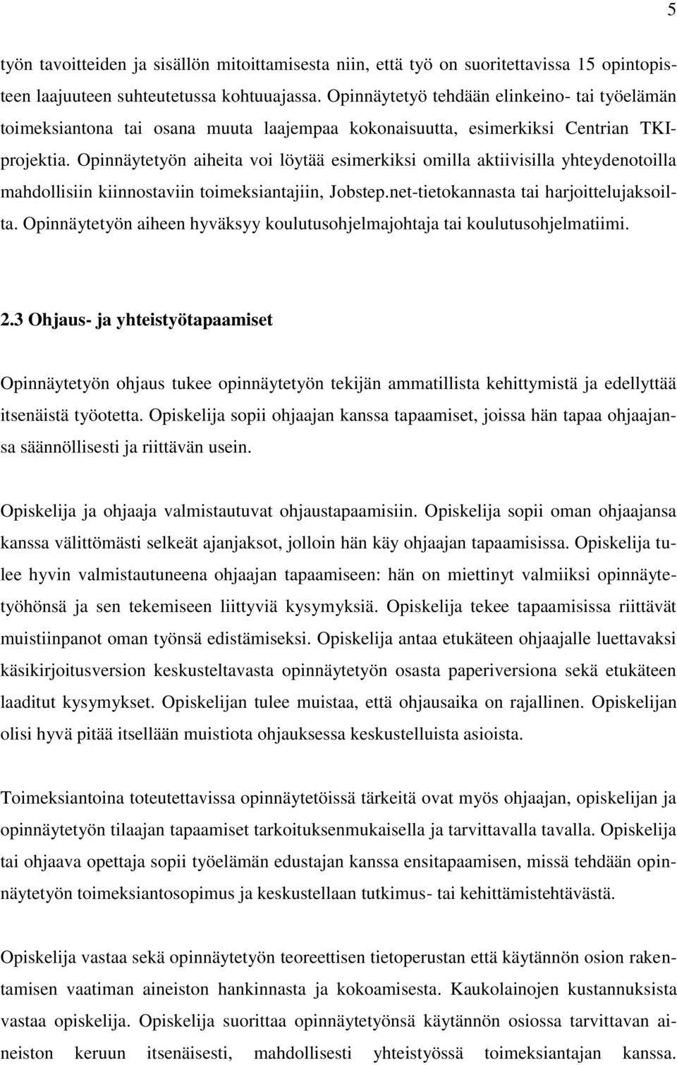 Opinnäytetyön aiheita voi löytää esimerkiksi omilla aktiivisilla yhteydenotoilla mahdollisiin kiinnostaviin toimeksiantajiin, Jobstep.net-tietokannasta tai harjoittelujaksoilta.