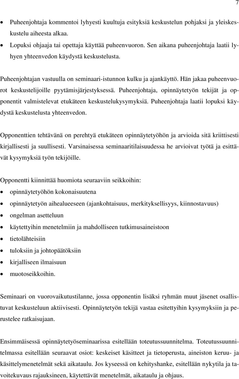 Hän jakaa puheenvuorot keskustelijoille pyytämisjärjestyksessä. Puheenjohtaja, opinnäytetyön tekijät ja opponentit valmistelevat etukäteen keskustelukysymyksiä.