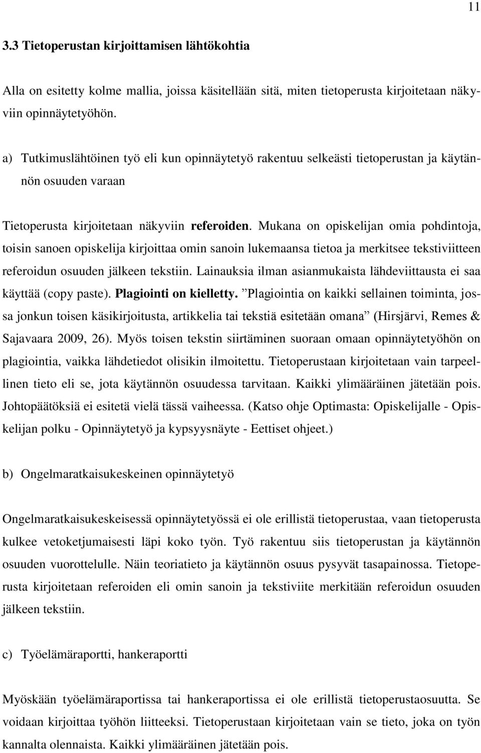 Mukana on opiskelijan omia pohdintoja, toisin sanoen opiskelija kirjoittaa omin sanoin lukemaansa tietoa ja merkitsee tekstiviitteen referoidun osuuden jälkeen tekstiin.