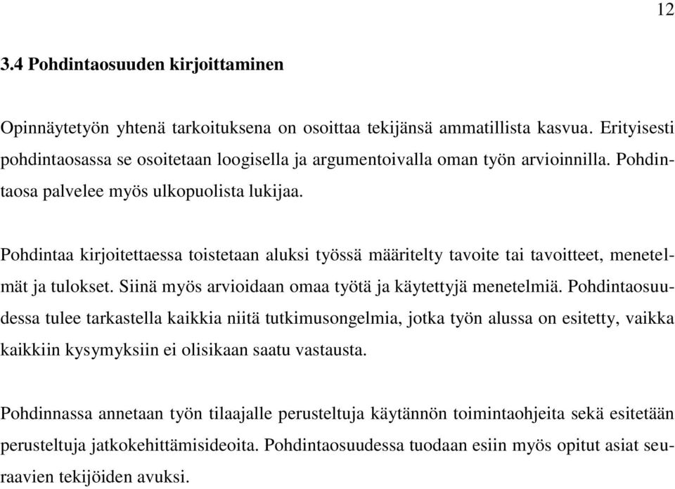 Pohdintaa kirjoitettaessa toistetaan aluksi työssä määritelty tavoite tai tavoitteet, menetelmät ja tulokset. Siinä myös arvioidaan omaa työtä ja käytettyjä menetelmiä.