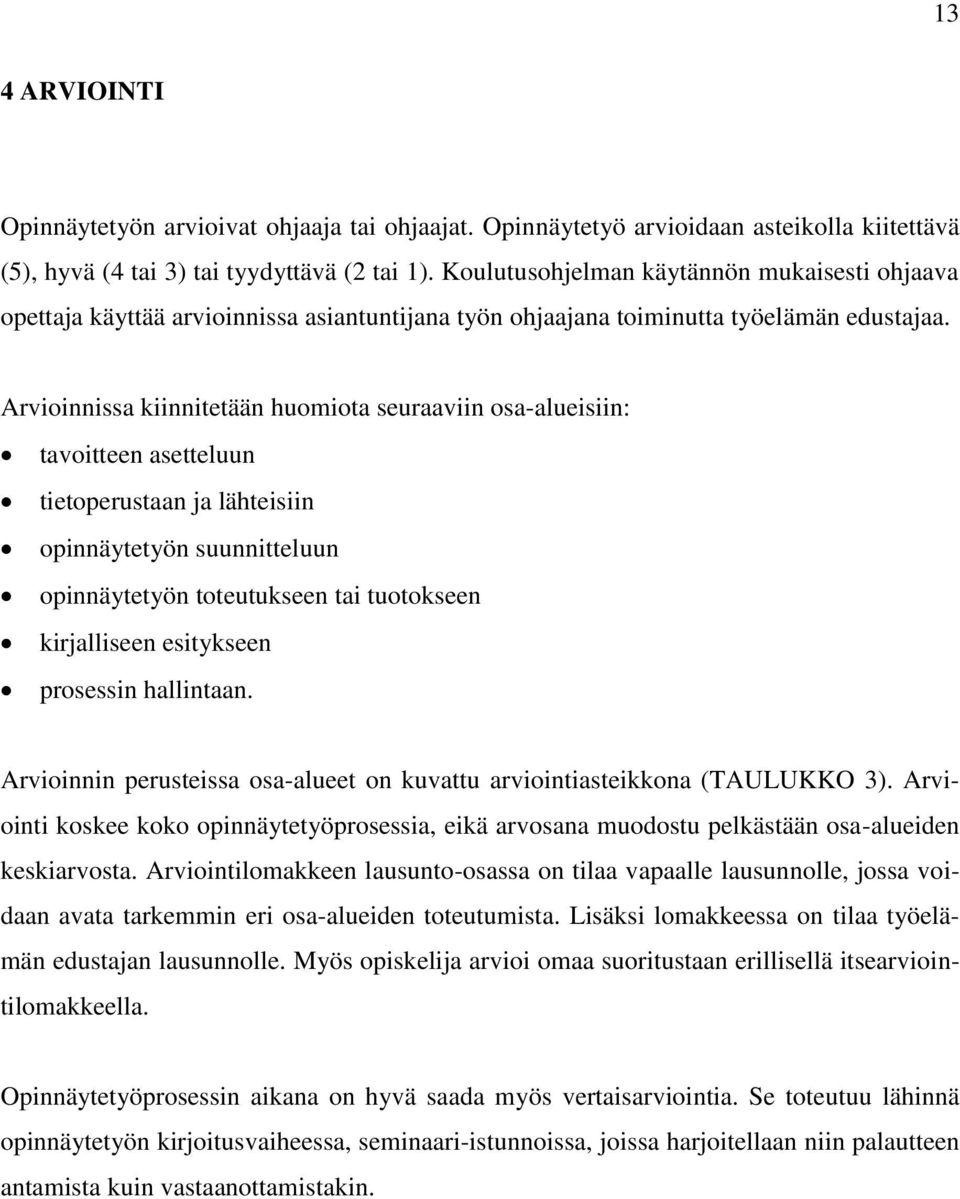 Arvioinnissa kiinnitetään huomiota seuraaviin osa-alueisiin: tavoitteen asetteluun tietoperustaan ja lähteisiin opinnäytetyön suunnitteluun opinnäytetyön toteutukseen tai tuotokseen kirjalliseen