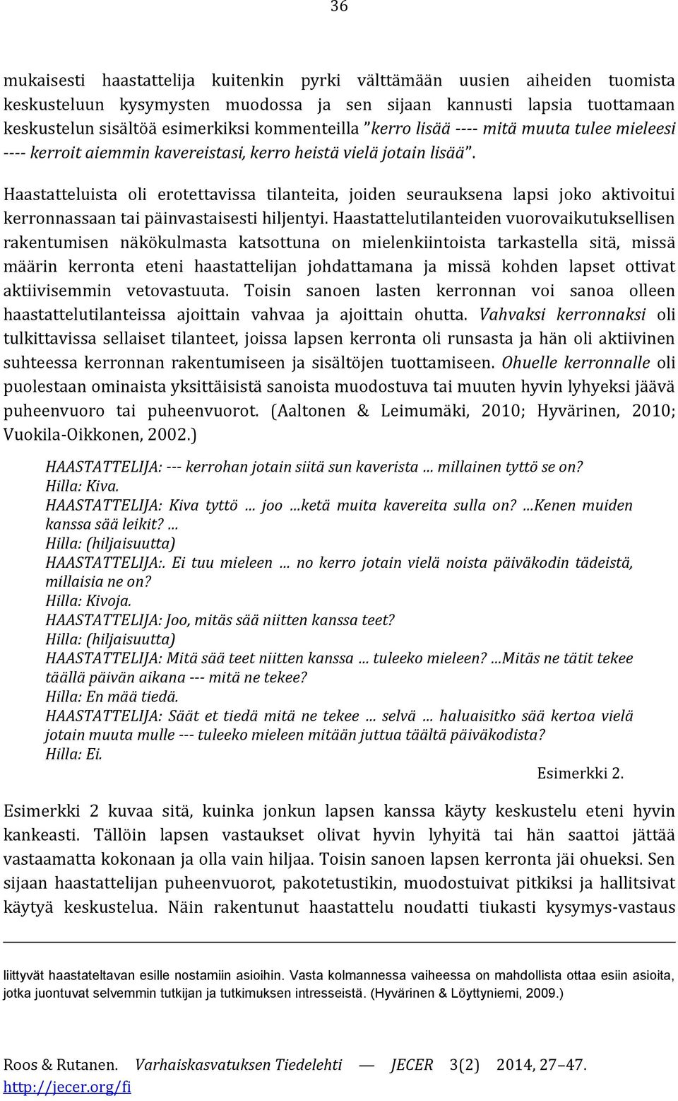 Haastatteluista oli erotettavissa tilanteita, joiden seurauksena lapsi joko aktivoitui kerronnassaan tai päinvastaisesti hiljentyi.