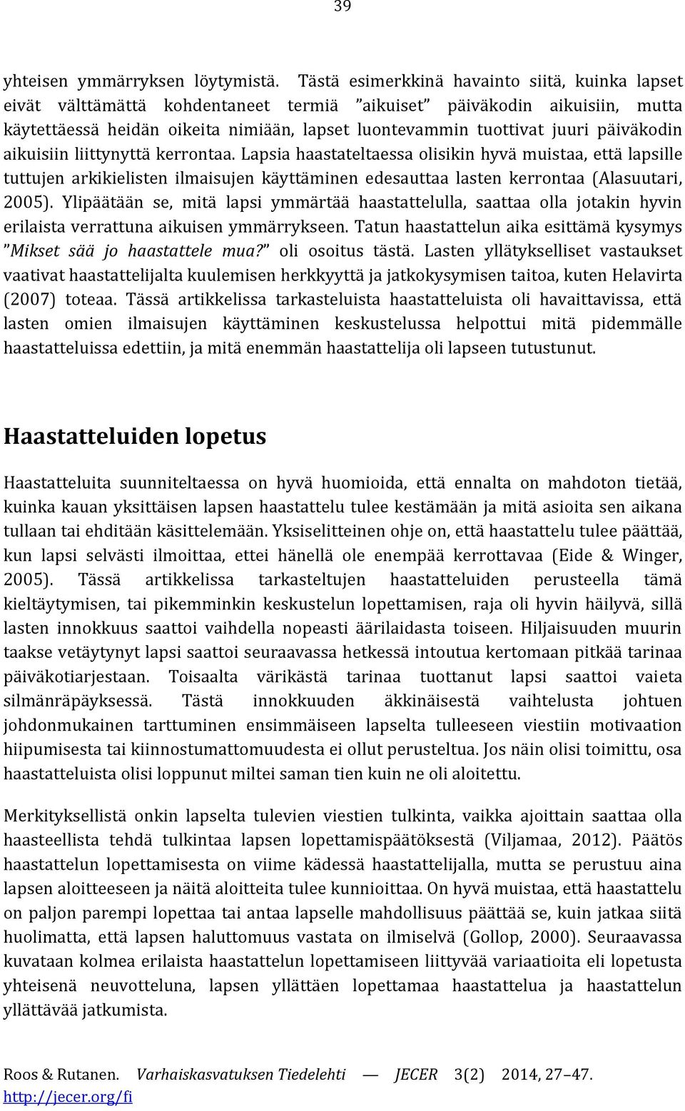 päiväkodin aikuisiin liittynyttä kerrontaa. Lapsia haastateltaessa olisikin hyvä muistaa, että lapsille tuttujen arkikielisten ilmaisujen käyttäminen edesauttaa lasten kerrontaa (Alasuutari, 2005).