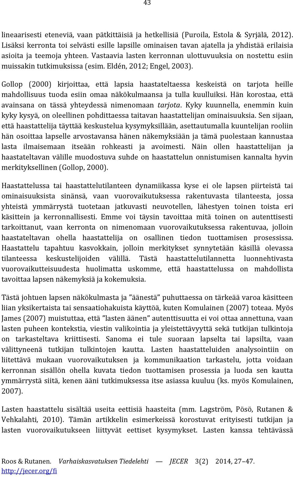 Vastaavia lasten kerronnan ulottuvuuksia on nostettu esiin muissakin tutkimuksissa (esim. Eldén, 2012; Engel, 2003).