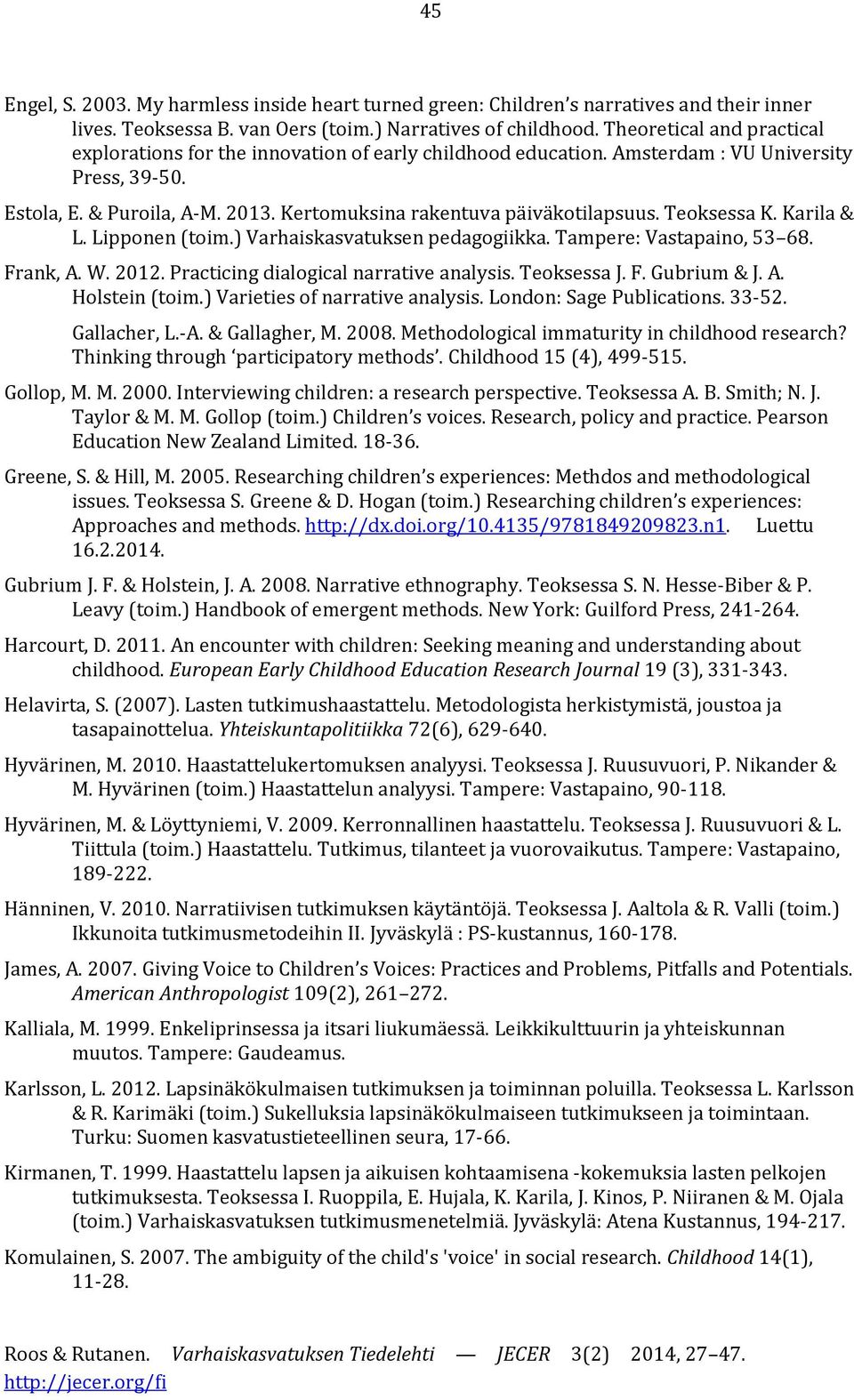 Kertomuksina rakentuva päiväkotilapsuus. Teoksessa K. Karila & L. Lipponen (toim.) Varhaiskasvatuksen pedagogiikka. Tampere: Vastapaino, 53 68. Frank, A. W. 2012.